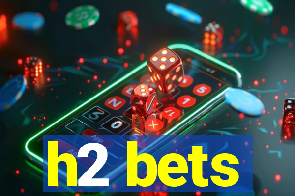 h2 bets